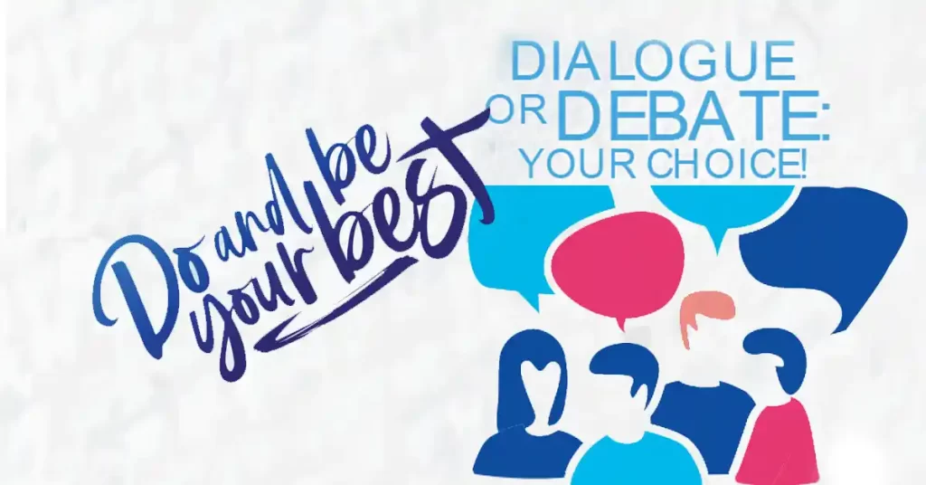 Dialogue or Debate your choice
Do and be your best