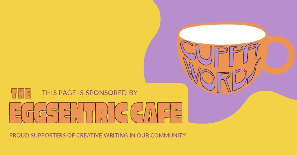Cuppa Words - Creative Writing in our Community - Sponsored by the eggsentric cafe